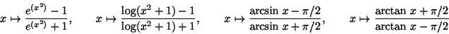 \begin{displaymath}x\mapsto \frac{ e^{(x^2)}-1}{ e^{(x^2)}+1},\quad\quad
x\mapst...
...\quad\quad
x\mapsto \frac{ \arctan\,x+\pi/2}{ \arctan\,x-\pi/2}\end{displaymath}