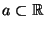 $a\subset \R$