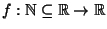 $f : \N \subseteq \R \rightarrow \R$