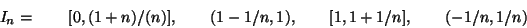 \begin{displaymath}I_n=\quad\quad [0,(1+n)/(n)],\quad\quad (1-1/n,1),\quad\quad [1,1+1/n]
,\quad\quad (-1/n,1/n)\end{displaymath}