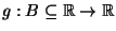 $g : B \subseteq \R \rightarrow \R$