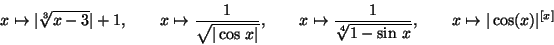 \begin{displaymath}x\mapsto \vert\sqrt[3]{x-3}\vert+1 ,\quad\quad
x\mapsto \frac...
...qrt[4]{1-\sin\,x}},\quad\quad
x\mapsto \vert\cos(x)\vert^{[x]}
\end{displaymath}