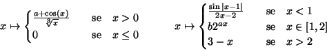 \begin{displaymath}x\mapsto \begin{cases}
\frac{a+\cos(x)}{\sqrt[3]x}\quad&\text...
...quad x\in [1,2] \cr
3-x\quad&\text{se}\quad x>2 \cr
\end{cases}\end{displaymath}