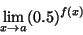 \begin{displaymath}\lim_{x\rightarrow a}(0.5)^{f(x)}\end{displaymath}