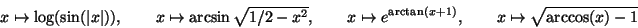 \begin{displaymath}x\mapsto \log(\sin(\vert x\vert)),\quad\quad
x\mapsto \arcsin...
...mapsto e^{\arctan(x+1)},\quad\quad
x\mapsto \sqrt{\arccos(x)-1}\end{displaymath}