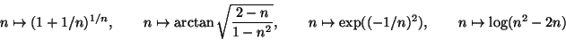 \begin{displaymath}n\mapsto (1+1/n)^{1/n},\quad\quad
n\mapsto \arctan\sqrt{\frac...
...d\quad
n\mapsto \exp((-1/n)^2),\quad\quad
n\mapsto \log(n^2-2n)\end{displaymath}
