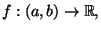 $f:(a,b)\rightarrow \R,$