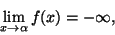 \begin{displaymath}\lim_{x\rightarrow \alpha}f(x)=-\infty,\end{displaymath}
