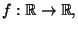 $f:\R\rightarrow \R,$