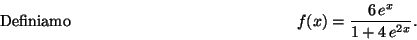 \begin{displaymath}\mbox{Definiamo} \hspace*{5cm}
f(x)=\frac{6\, e^x}{1+4\, e^{2x}} .\hspace*{5cm}\end{displaymath}