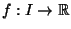 $f:I\rightarrow \R$