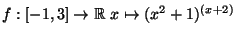 $f:[-1,3]\rightarrow \R\ x\mapsto (x^2+1)^{(x+2)}$