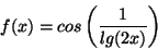\begin{displaymath}f(x)=cos\left ( \frac{1}{lg(2x)}\right )\end{displaymath}