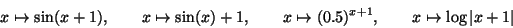 \begin{displaymath}x\mapsto \sin(x+1),\quad\quad x\mapsto \sin(x)+1
,\quad\quad x\mapsto (0.5)^{x+1},\quad\quad x\mapsto \log\vert x+1\vert
\end{displaymath}
