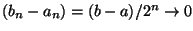$(b_n-a_n)=(b-a)/2^n \rightarrow 0 $
