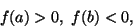\begin{displaymath}f(a)>0,\ f(b)<0,\end{displaymath}